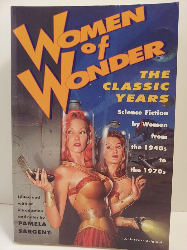 Women of Wonder, the Classic Years: Science Fiction by Women from the 1940s to the 1970s by Pamela Sargent