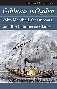 Gibbons v. Ogden: John Marshall, Steamboats, and the Commerce Clause (Landmark Law Cases and American Society) by Herbert A. Johnson