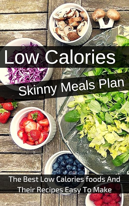 Low Calories Skinny Meals Plan: The Best Low Calories foods And Their Recipes Easy To Make by Katherine Cliff