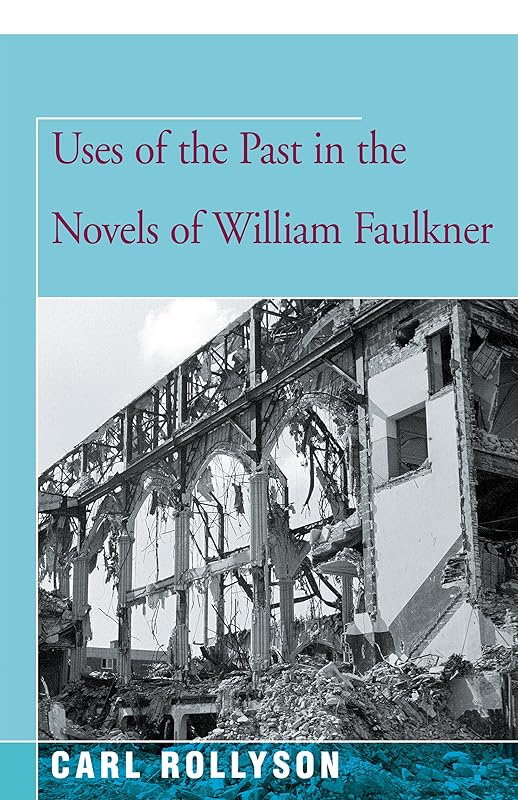 Uses of the Past in the Novels of William Faulkner by Carl Rollyson