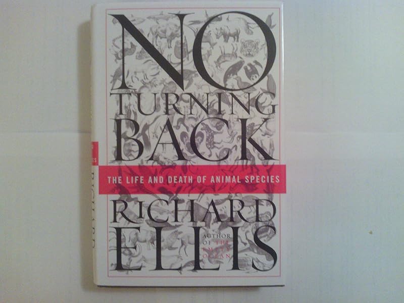 No Turning Back: The Life and Death of Animal Species by Richard Ellis