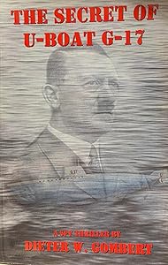 The Secrets of U-Boat G-17: A World War II Spy Novel by Dieter W. Gombert