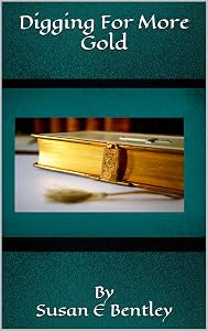 Digging For More Gold by By Susan E Bentley