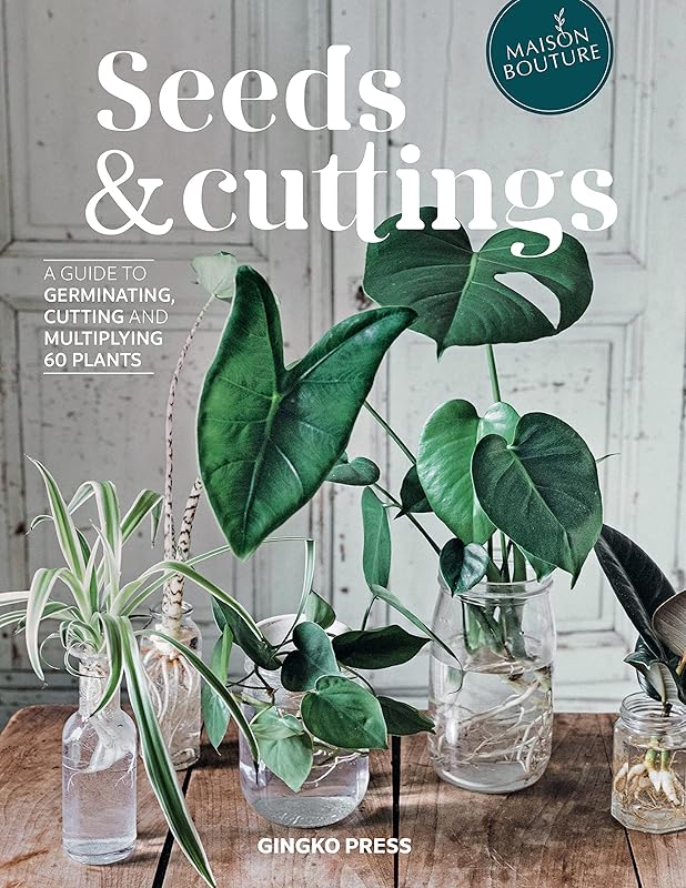 Seeds and Cuttings: A Guide to Germinating, Cutting and Multiplying 60 Plants by Olivia Brun