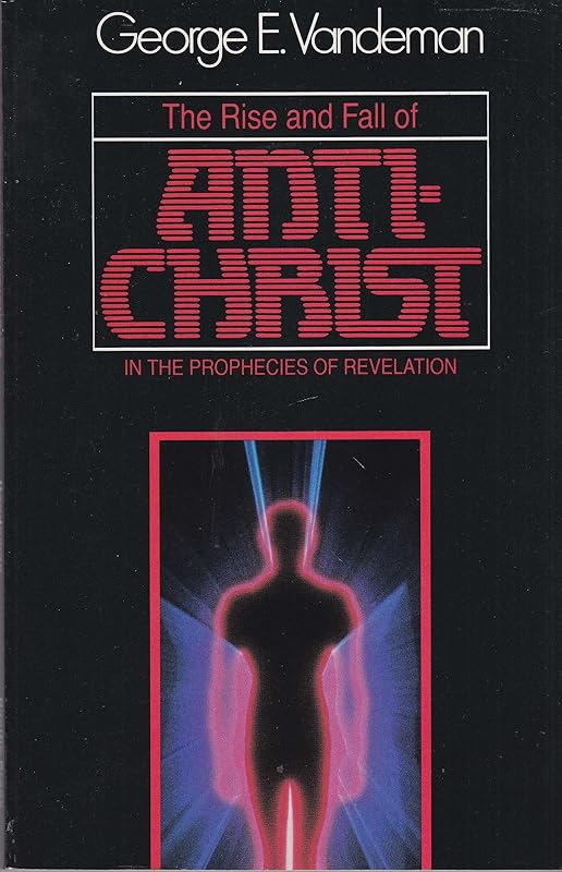 The rise and fall of Antichrist in the prophecies of Revelation by George E. Vandeman