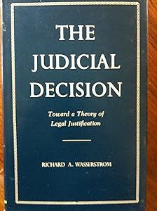 The Judicial Decision: Toward a Theory of Legal Justification by Richard A. Wasserstrom