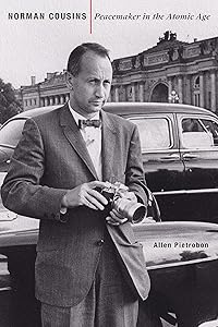Norman Cousins: Peacemaker in the Atomic Age (Johns Hopkins Nuclear History and Contemporary Affairs) by Allen Pietrobon