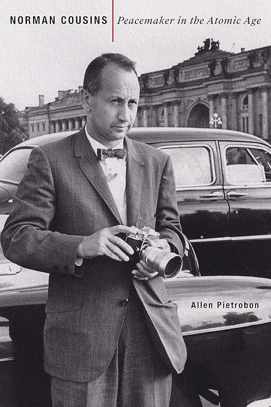 Norman Cousins: Peacemaker in the Atomic Age (Johns Hopkins Nuclear History and Contemporary Affairs) by Allen Pietrobon