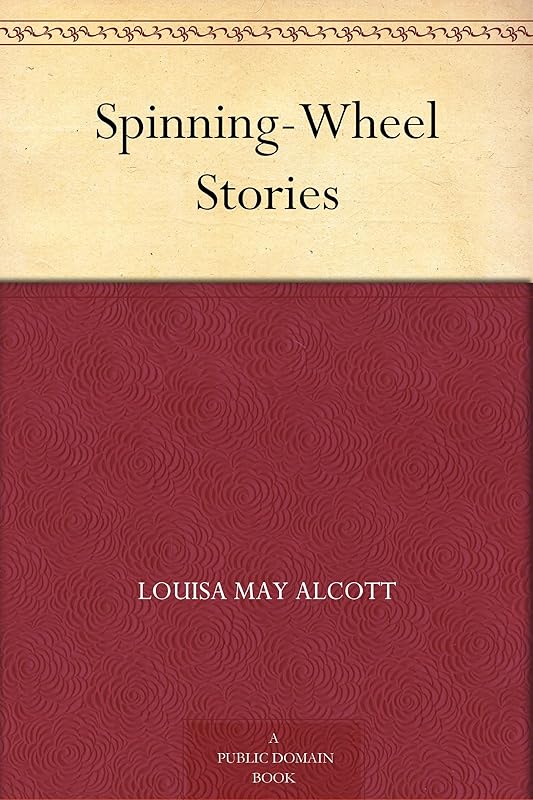 Spinning-Wheel Stories by Louisa May Alcott