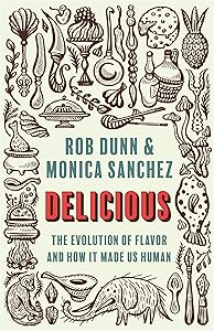 Delicious: The Evolution of Flavor and How It Made Us Human by Rob Dunn