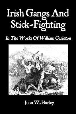 Irish Gangs And Stick-Fighting: In The Works Of William Carleton (Bataireacht Shillelagh Irish Stick-Fighting Series Book 1)