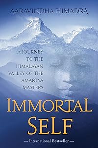 Immortal Self: A Journey to the Himalayan Valley of the Amartya Masters by Aaravindha Himadra