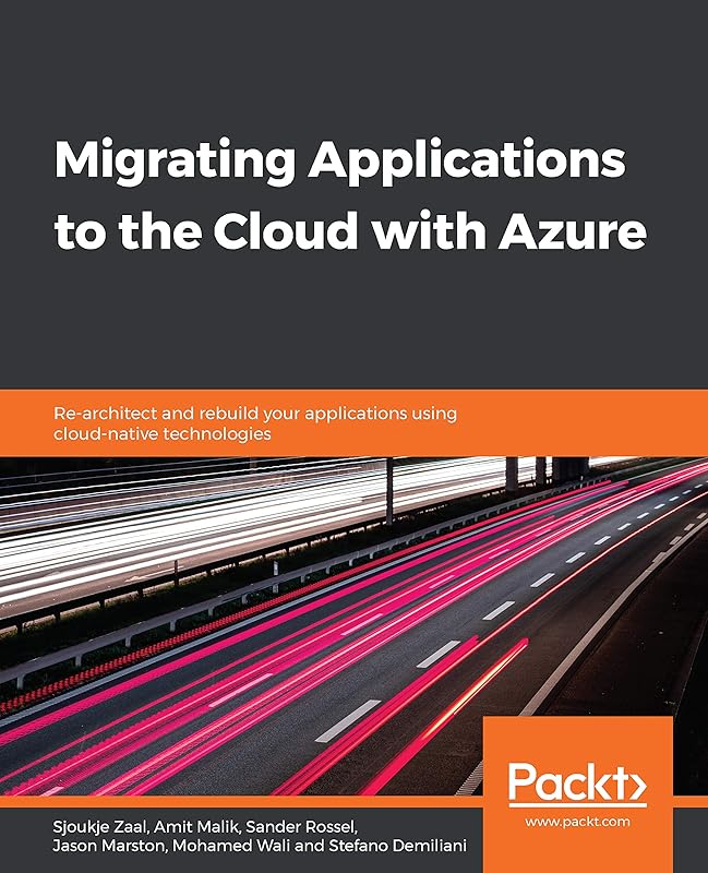 Migrating Applications to the Cloud with Azure: Re-architect and rebuild your applications using cloud-native technologies by Sjoukje Zaal
