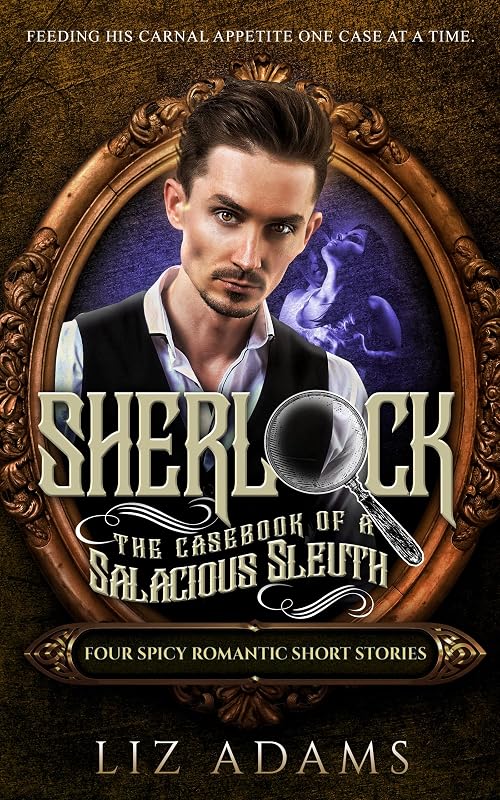 Sherlock, the Casebook of a Salacious Sleuth: Four Spicy Romantic Short Stories by Liz Adams