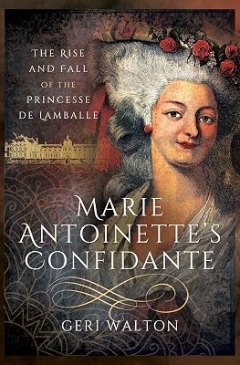 Marie Antoinette's Confidante: The Rise and Fall of the Princesse de Lamballe