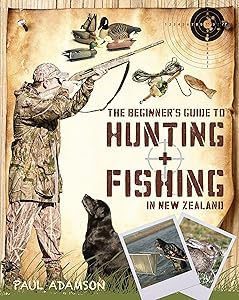 The Beginner's Guide to Hunting and Fishing In New Zealand by Paul Adamson
