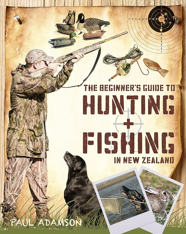 The Beginner's Guide to Hunting and Fishing In New Zealand by Paul Adamson