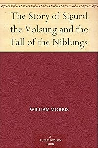 The Story of Sigurd the Volsung and the Fall of the Niblungs