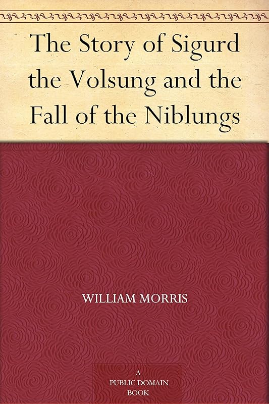 The Story of Sigurd the Volsung and the Fall of the Niblungs by William Morris