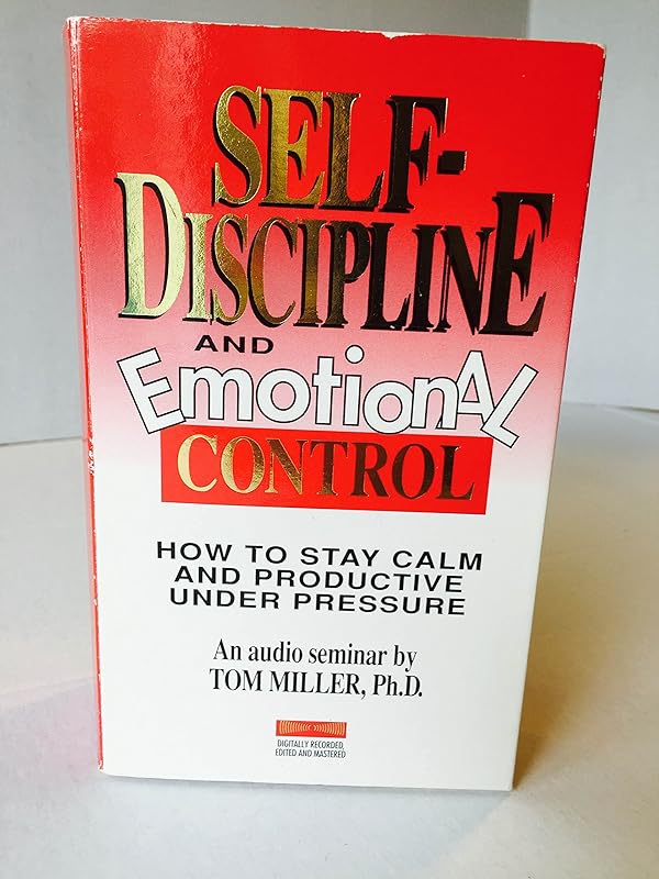 Self-Discipline and Emotional Control: How to Stay Calm and Productive Under Pressure (An Audio Seminar / 6 Audio Cassettes) by miller