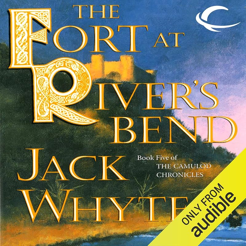 The Fort at River's Bend: The Sorcerer, Volume I: Camulod Chronicles, Book 5 by Jack Whyte