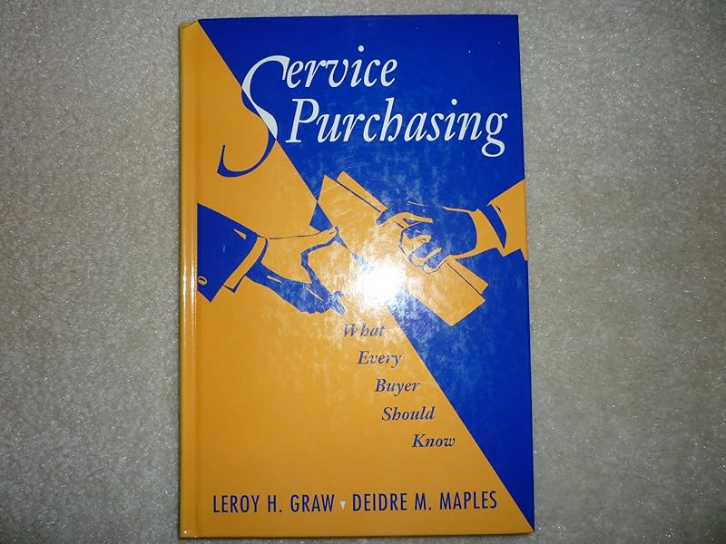 Service Purchasing: What Every Buyer Should Know by Leroy H. Graw