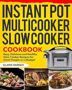 Instant Pot Multicooker Slow Cooker Cookbook: Easy, Delicious and Healthy Slow Cooker Recipes for Smart People on a Budget by Elaine Sarken