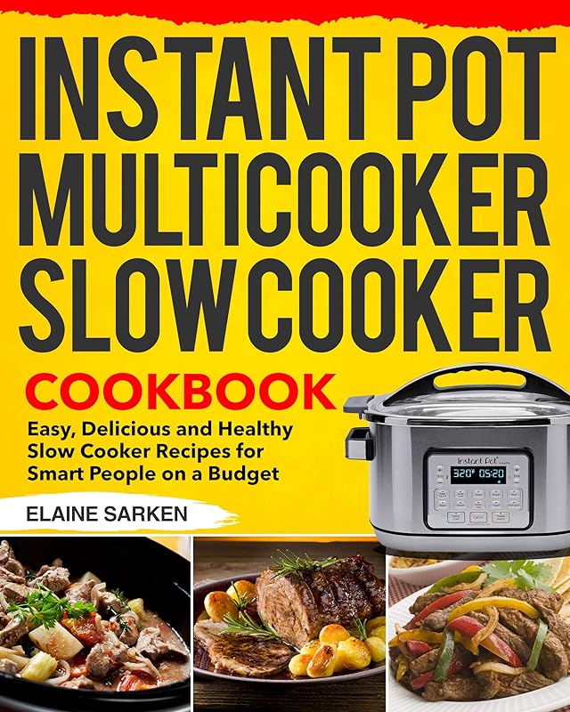 Instant Pot Multicooker Slow Cooker Cookbook: Easy, Delicious and Healthy Slow Cooker Recipes for Smart People on a Budget by Elaine Sarken