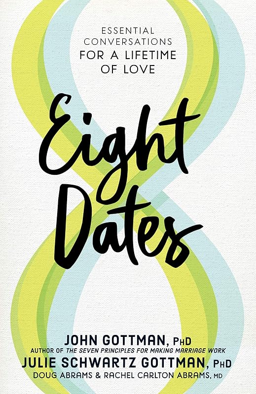 Eight Dates: Essential Conversations for a Lifetime of Love by John Gottman Ph.D.