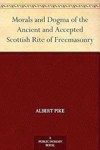 Morals and Dogma of the Ancient and Accepted Scottish Rite of Freemasonry