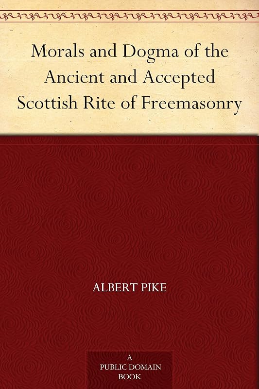 Morals and Dogma of the Ancient and Accepted Scottish Rite of Freemasonry by Albert Pike