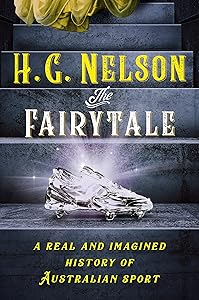 The Fairytale: A real and imagined history of Australian sport by H.G. Nelson