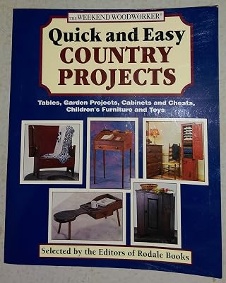 The Weekend Woodworker: Quick and Easy Country Projects : Tables, Garden Projects, Cabinets and Chests, Children's Furniture and Toys