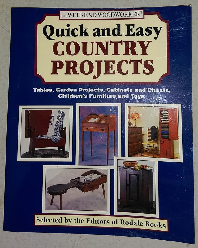 The Weekend Woodworker: Quick and Easy Country Projects : Tables, Garden Projects, Cabinets and Chests, Children's Furniture and Toys by Rodale Press