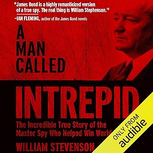A Man Called Intrepid: The Incredible WWII Narrative of the Hero Whose Spy Network and Secret Diplomacy Changed the Course of History by William Stevenson