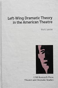 Left-wing dramatic theory in the American theatre (Theater and dramatic studies) by Ira A Levine