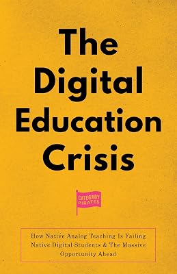 The Digital Education Crisis: How Native Analog Teaching Is Failing Native Digital Students & The Massive Opportunity Ahead