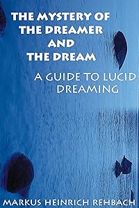 The Mystery Of The Dreamer And The Dream: Guide To Lucid Dreaming