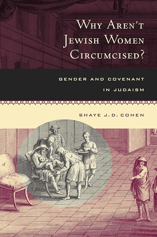 Why Aren't Jewish Women Circumcised?: Gender and Covenant in Judaism by Shaye J. D. Cohen