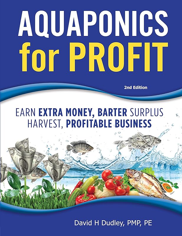 Aquaponics for Profit: Earn Extra Money, Bartering Surplus, Profitable Business by David Dudley