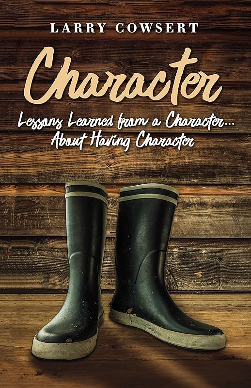 Character: Lessons Learned from a Character ... About Having Character by Larry Cowsert