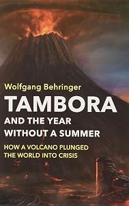 Tambora and the Year without a Summer: How a Volcano Plunged the World into Crisis by Wolfgang Behringer