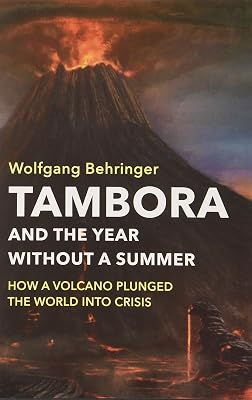 Tambora and the Year without a Summer: How a Volcano Plunged the World into Crisis