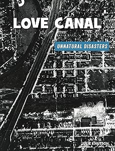 Love Canal (21st Century Skills Library: Unnatural Disasters: Human Error, Design Flaws, and Bad Decisions)