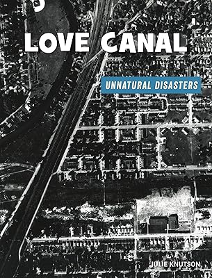 Love Canal (21st Century Skills Library: Unnatural Disasters: Human Error, Design Flaws, and Bad Decisions)