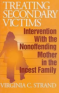 Treating Secondary Victims: Intervention with the Nonoffending Mother in the Incest Family by Virginia C. Strand