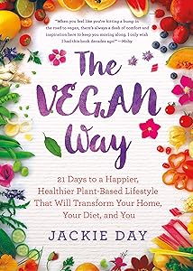 The Vegan Way: 21 Days to a Happier, Healthier Plant-Based Lifestyle That Will Transform Your Home, Your Diet, and You by Jackie Day