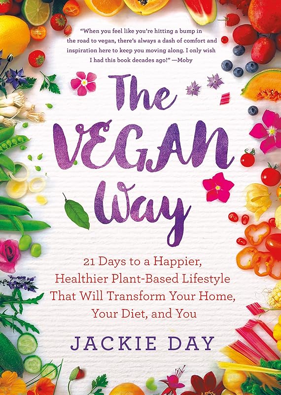 The Vegan Way: 21 Days to a Happier, Healthier Plant-Based Lifestyle That Will Transform Your Home, Your Diet, and You by Jackie Day