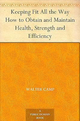 Keeping Fit All the Way How to Obtain and Maintain Health, Strength and Efficiency