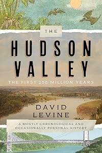 The Hudson Valley: The First 250 Million Years by David Levine